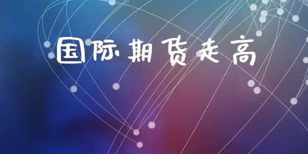 国际期货走高