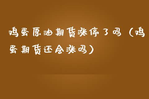 鸡蛋原油期货涨停了吗(鸡蛋期货还会涨吗)_期货直播_第1张_宇龙理财网 鸡蛋原油期货涨停了吗(鸡蛋期货还会涨吗)_https://www.dglong8.com_期货直播_第1张