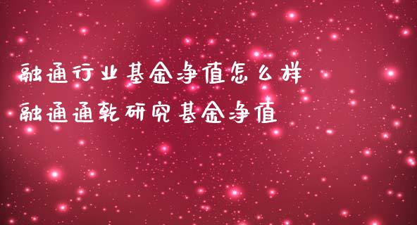 融通行业基金净值怎么样 融通通乾研究基金净值