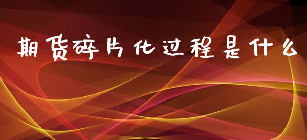 期货碎片化过程是什么