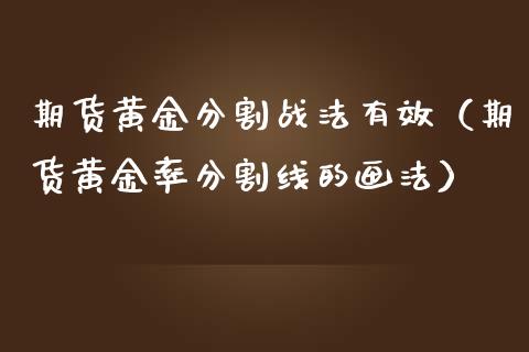 期货黄金分割战法有效（期货黄金率分割线的画法）
