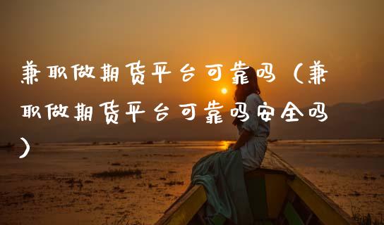 做期货平台可靠吗（做期货平台可靠吗安全吗）