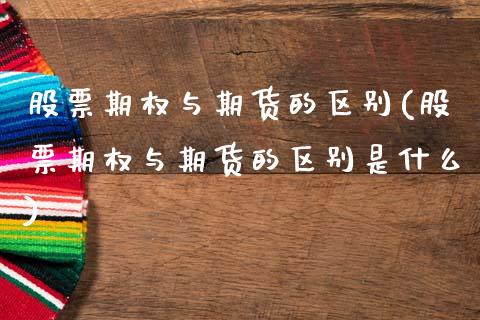股票期权与期货的区别(股票期权与期货的区别是什么)
