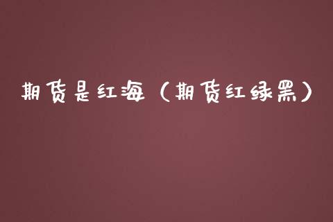 期货是红海（期货红绿黑）