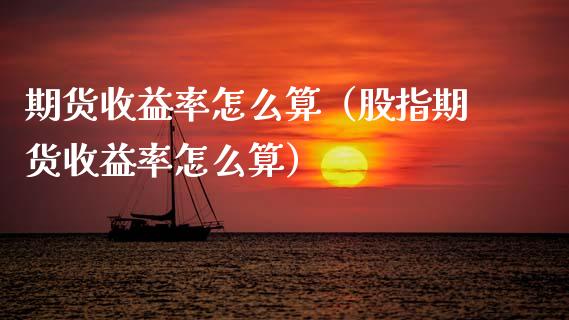 期货收益率怎么算（股指期货收益率怎么算）