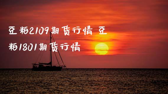 豆粕2109期货行情 豆粕1801期货行情_内盘期货_第1张_宇龙理财网 豆粕2109期货行情 豆粕1801期货行情_https://www.dglong8.com_内盘期货_第1张