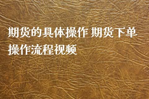 期货的具体操作 期货下单操作流程视频