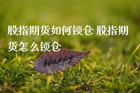 股指期货如何锁仓 股指期货怎么锁仓