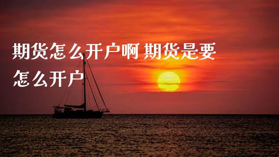 期货怎么开户啊 期货是要怎么开户