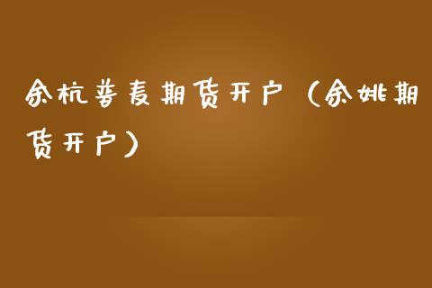 余杭普麦期货开户（期货开户）