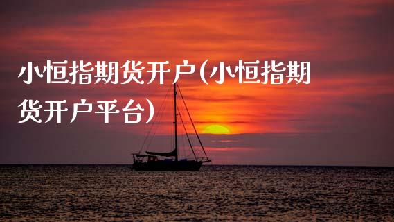小恒指期货开户(小恒指期货开户平台)