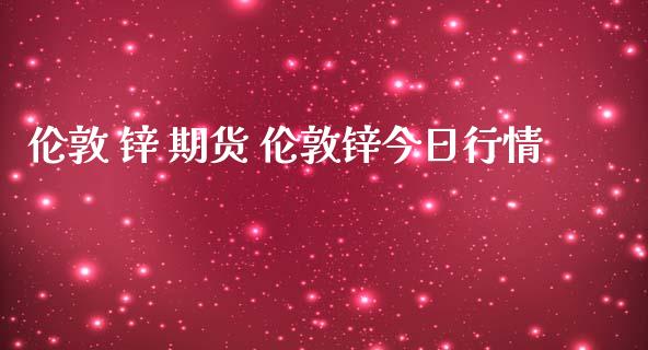 伦敦 锌 期货 伦敦锌今日行情