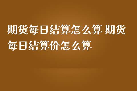 期货每日结算怎么算 期货每日结算价怎么算