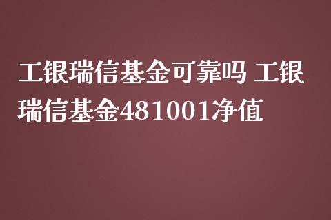 工银瑞信基金可靠吗 工银瑞信基金481001净值