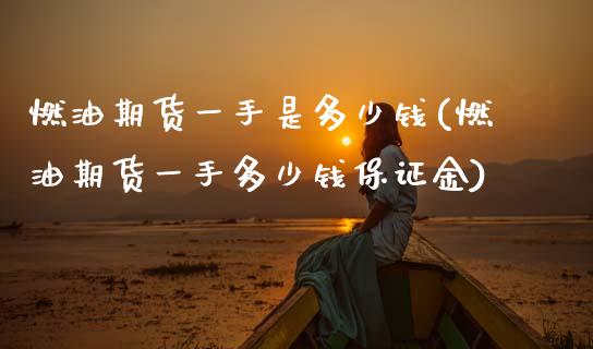 燃油期货一手是多少钱(燃油期货一手多少钱保证金)