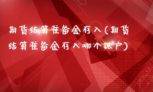 期货结算准备金存入(期货结算准备金存入哪个账户)