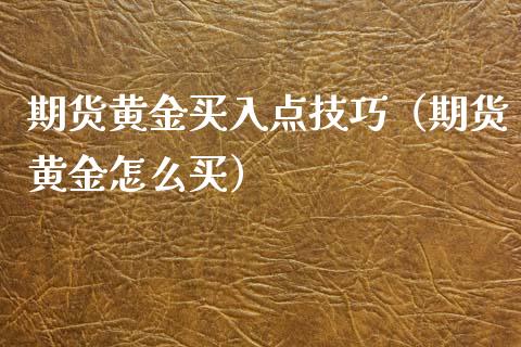 期货黄金买入点技巧（期货黄金怎么买）