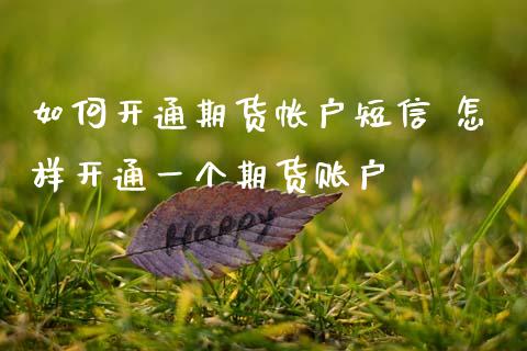 如何开通期货帐户短信 怎样开通一个期货账户_期货理财_第1张_宇龙理财网 如何开通期货帐户短信 怎样开通一个期货账户_https://www.dglong8.com_期货理财_第1张