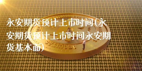 期货预计上市时间(期货预计上市时间期货基本面)