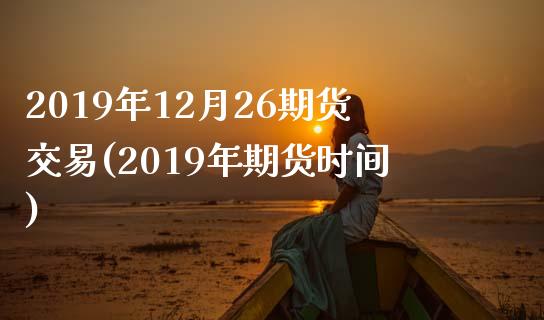2019年12月26期货交易(2019年期货时间)