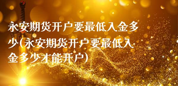 期货开户要最低入金多少(期货开户要最低入金多少才能开户)