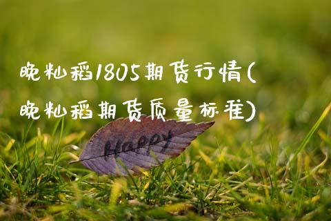 晚籼稻1805期货行情(晚籼稻期货质量标准)