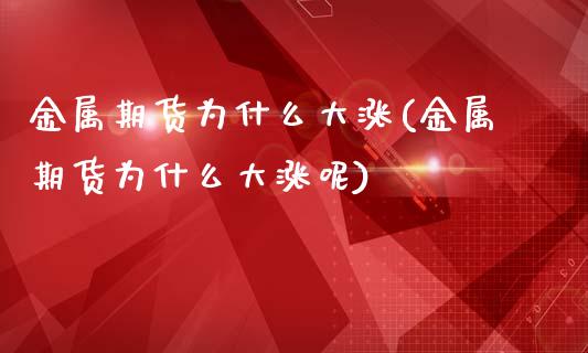金属期货为什么大涨(金属期货为什么大涨呢)