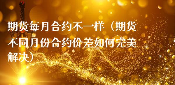 期货每月合约不一样（期货不同月份合约价差如何完美解决）