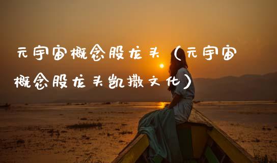 元宇宙概念股龙头（元宇宙概念股龙头凯撒文化）