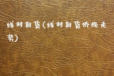 线材期货(线材期货价格走势)_期货理财_第1张_宇龙理财网 线材期货(线材期货价格走势)_https://www.dglong8.com_期货理财_第1张