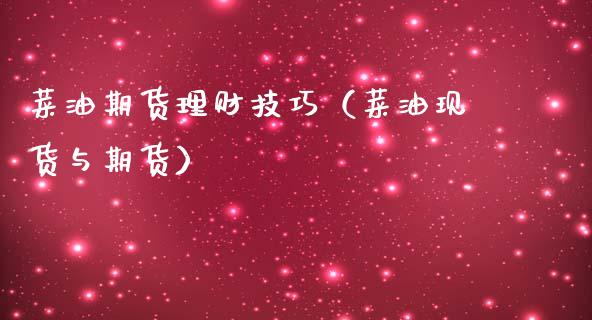 菜油期货理财技巧（菜油现货与期货）