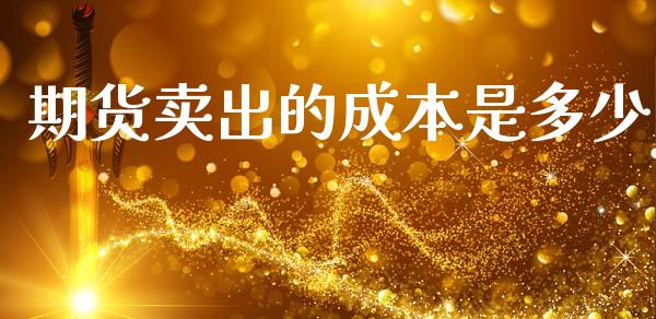 期货卖出的成本是多少