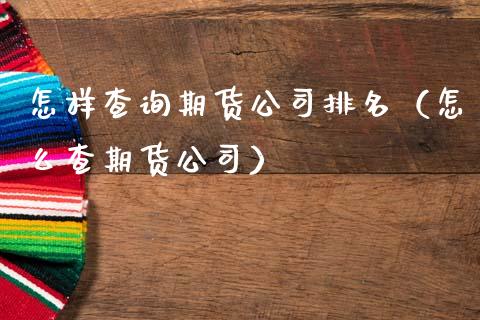 怎样查询期货公司排名（怎么查期货公司）