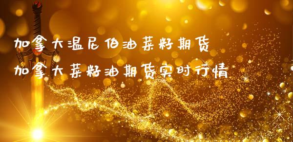 加拿大温尼伯油菜籽期货 加拿大菜籽油期货实时行情