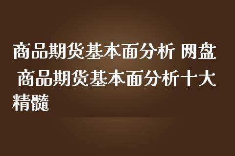 商品期货基本面分析 网盘 商品期货基本面分析十大精髓