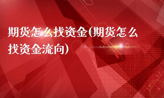 期货怎么找资金(期货怎么找资金流向)