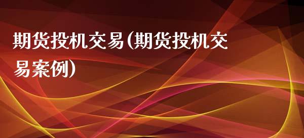 期货投机交易(期货投机交易案例)_https://www.dglong8.com_期货理财_第1张