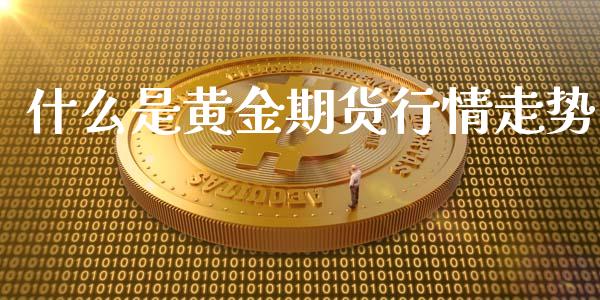 什么是黄金期货行情走势