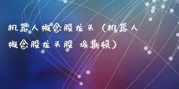 机器人概念股龙头（机器人概念股龙头股 埃斯顿）