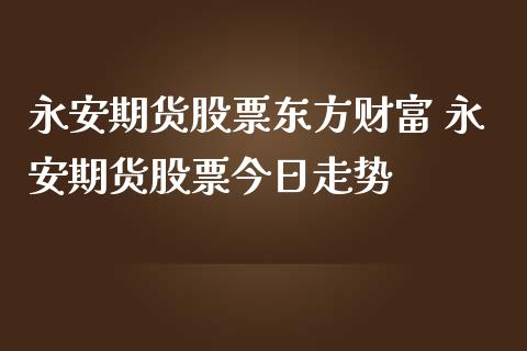 期货股票东方财富 期货股票今日走势