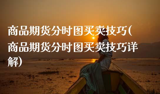 商品期货分时图买卖技巧(商品期货分时图买卖技巧详解)