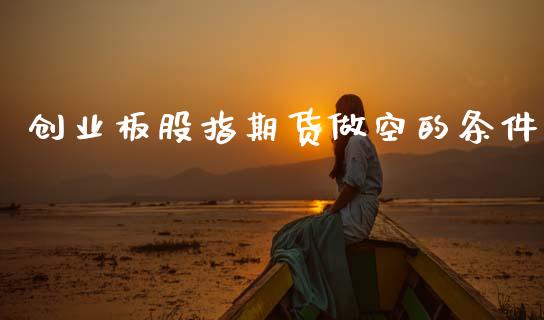 创业板股指期货做空的条件