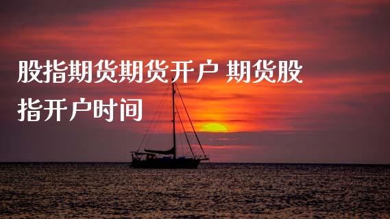 股指期货期货开户 期货股指开户时间