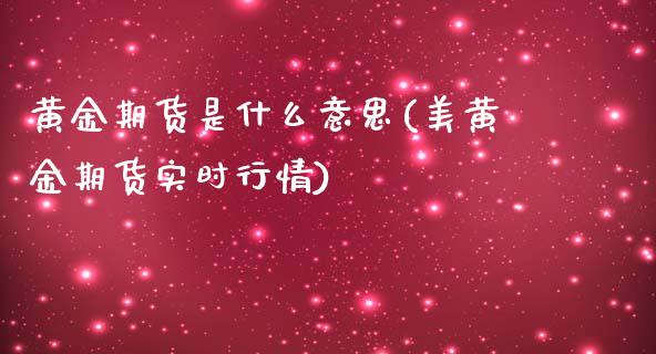 黄金期货是什么意思(美黄金期货实时行情)