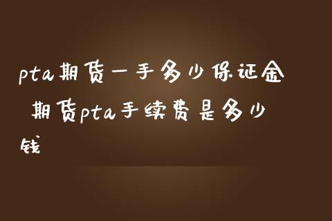 pta期货一手多少保证金 期货pta手续费是多少钱