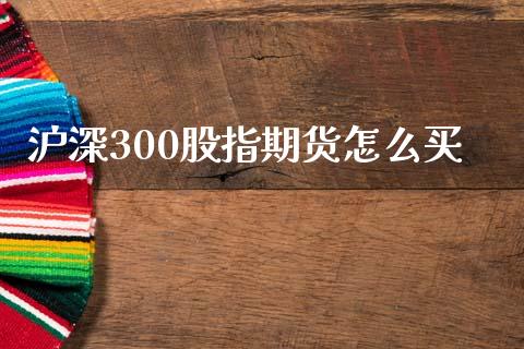沪深300股指期货怎么买