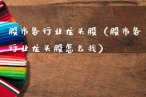 股市各行业龙头股（股市各行业龙头股怎么找）