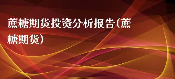 蔗糖期货投资分析报告(蔗糖期货)