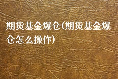 期货基金爆仓(期货基金爆仓怎么操作)