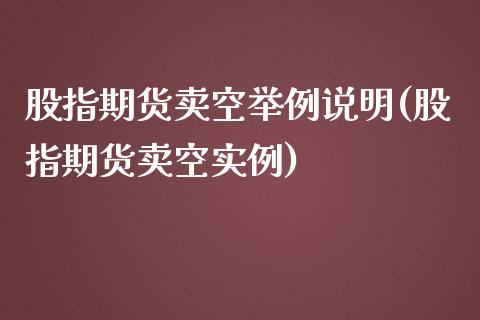股指期货卖空举例说明(股指期货卖空实例)